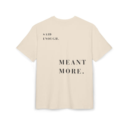 SAID ENOUGH. MEANT MORE. — Oversized Tee
