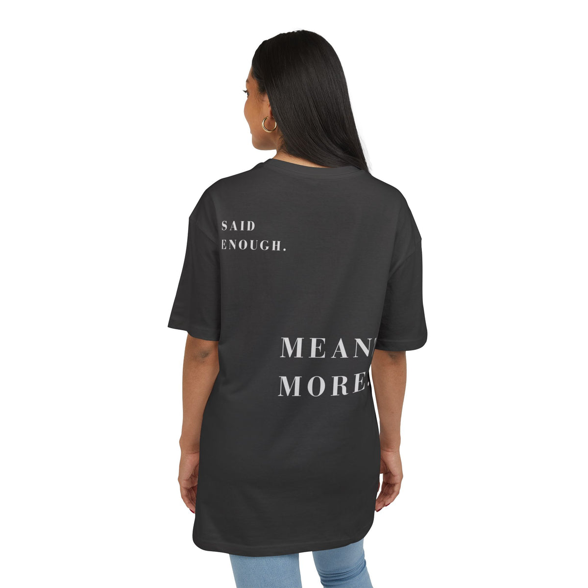SAID ENOUGH. MEANT MORE. — Oversized Tee
