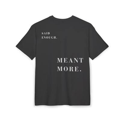 SAID ENOUGH. MEANT MORE. — Oversized Tee